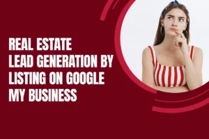 Real Estate Lead Generation By Listing on Google My Business