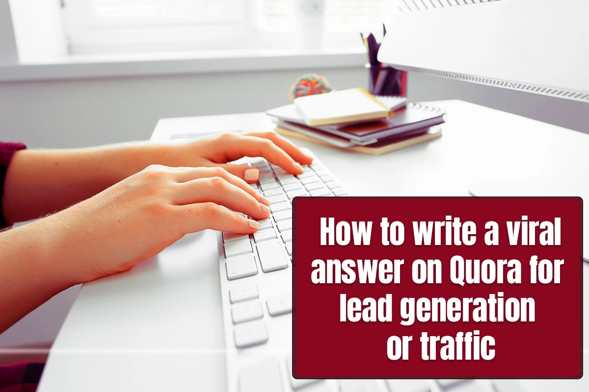 How to write a viral answer on Quora for lead generation or traffic?