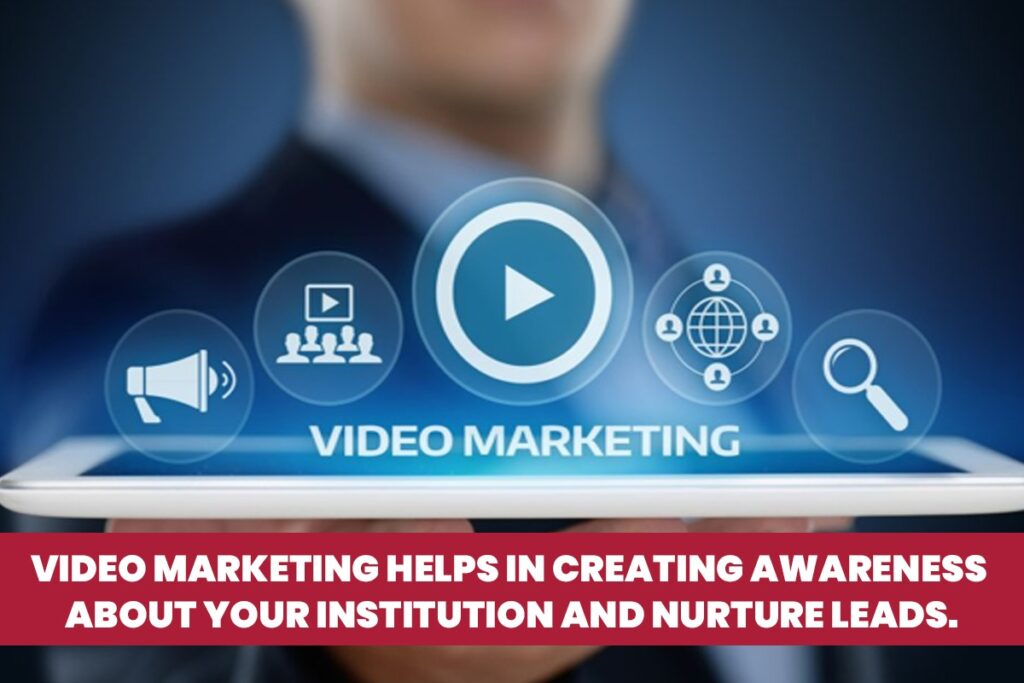  Video Marketing helps in creating awareness about your institution and nurture leads.