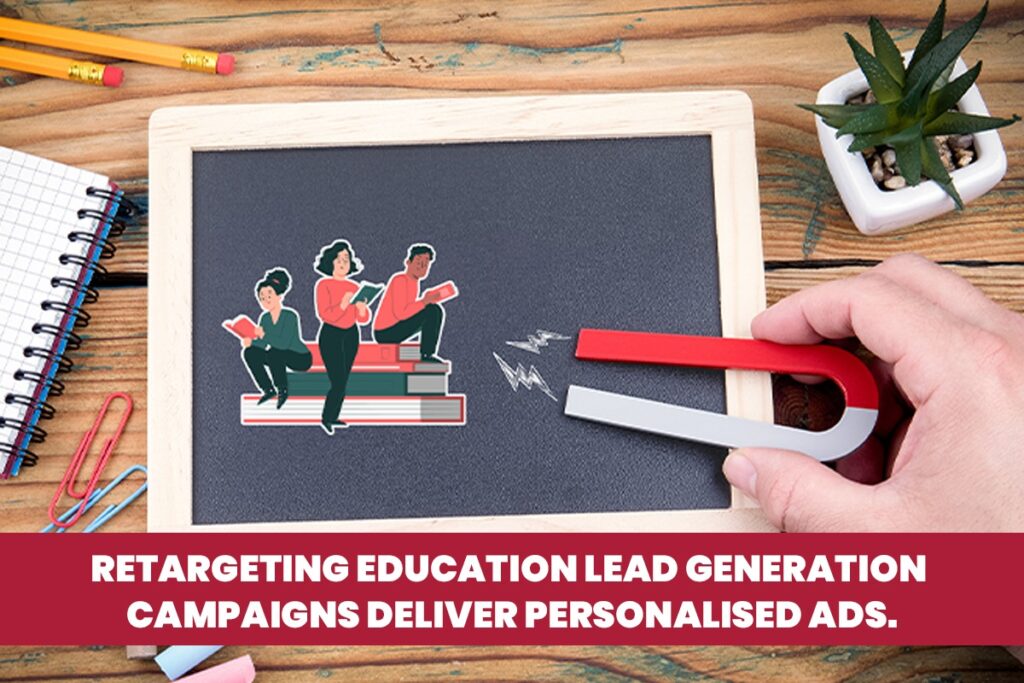 Retargeting education lead generation campaigns deliver personalised ads.