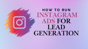 How to run Instagram Ads for Lead Generation