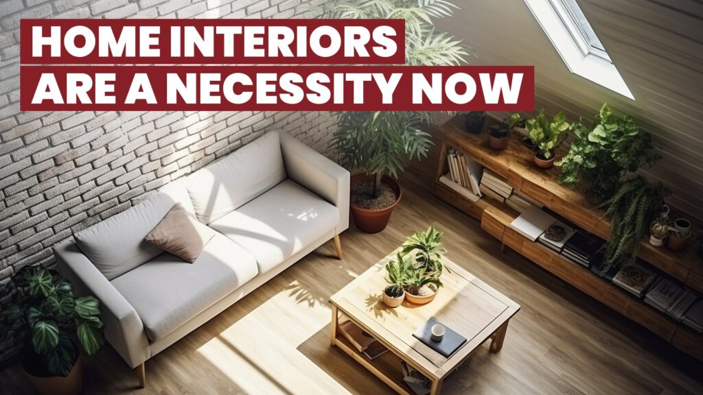 Home interiors are a necessity now