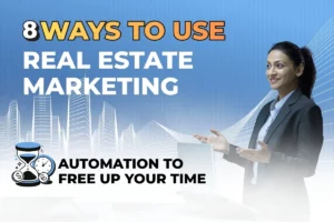 8 Ways To Use Real Estate Marketing Automation To Free Up Your Time