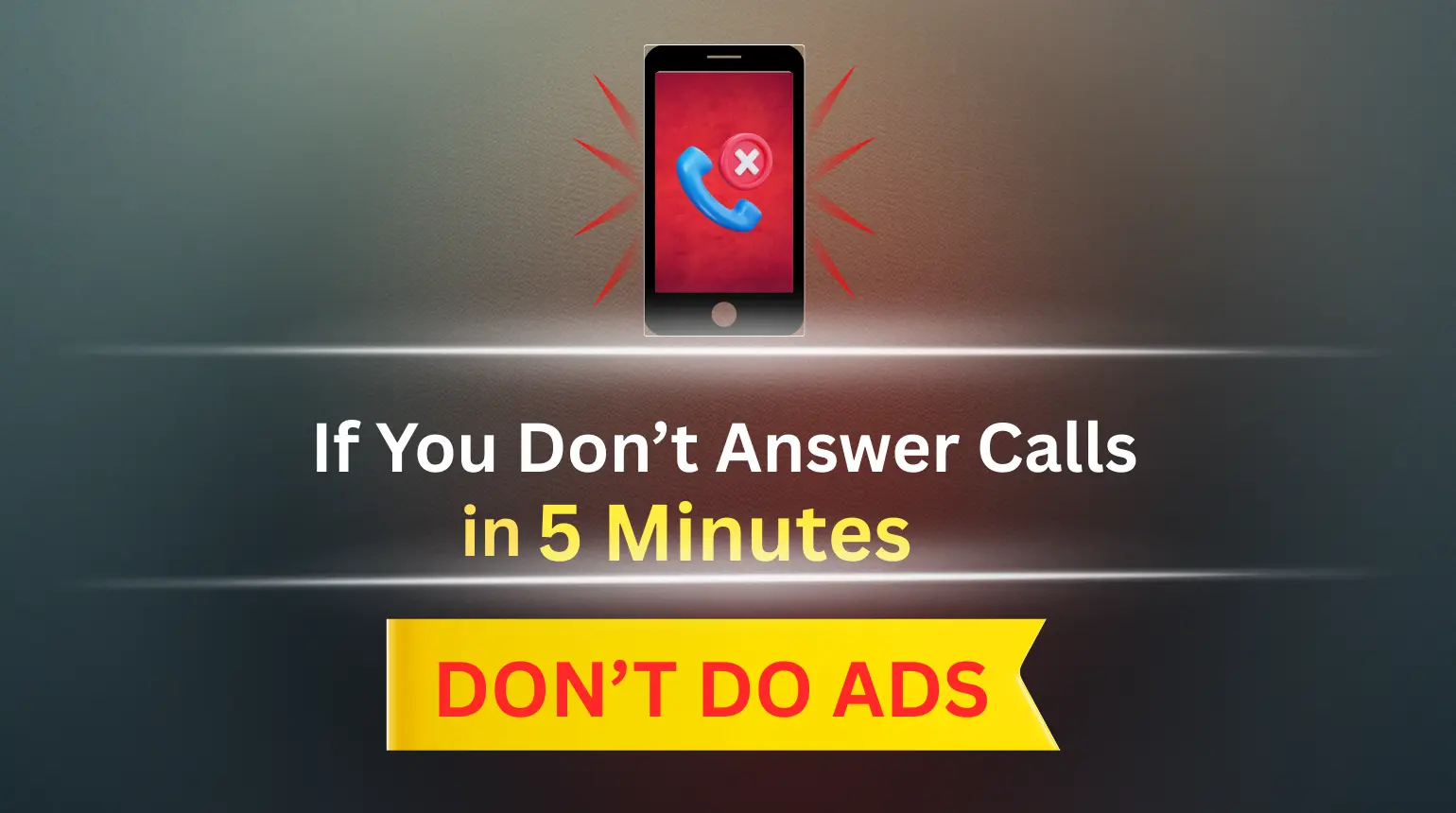 If you don’t answer calls in 5 minutes, don’t do ads
