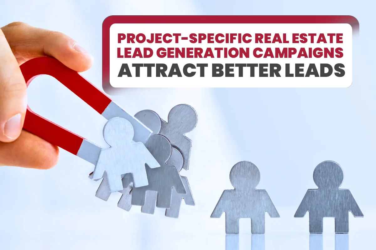 Project-Specific Real Estate Lead Generation Campaigns Attract Better Leads