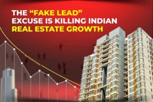 The “Fake Lead” Excuse Is Killing Indian Real Estate Growth