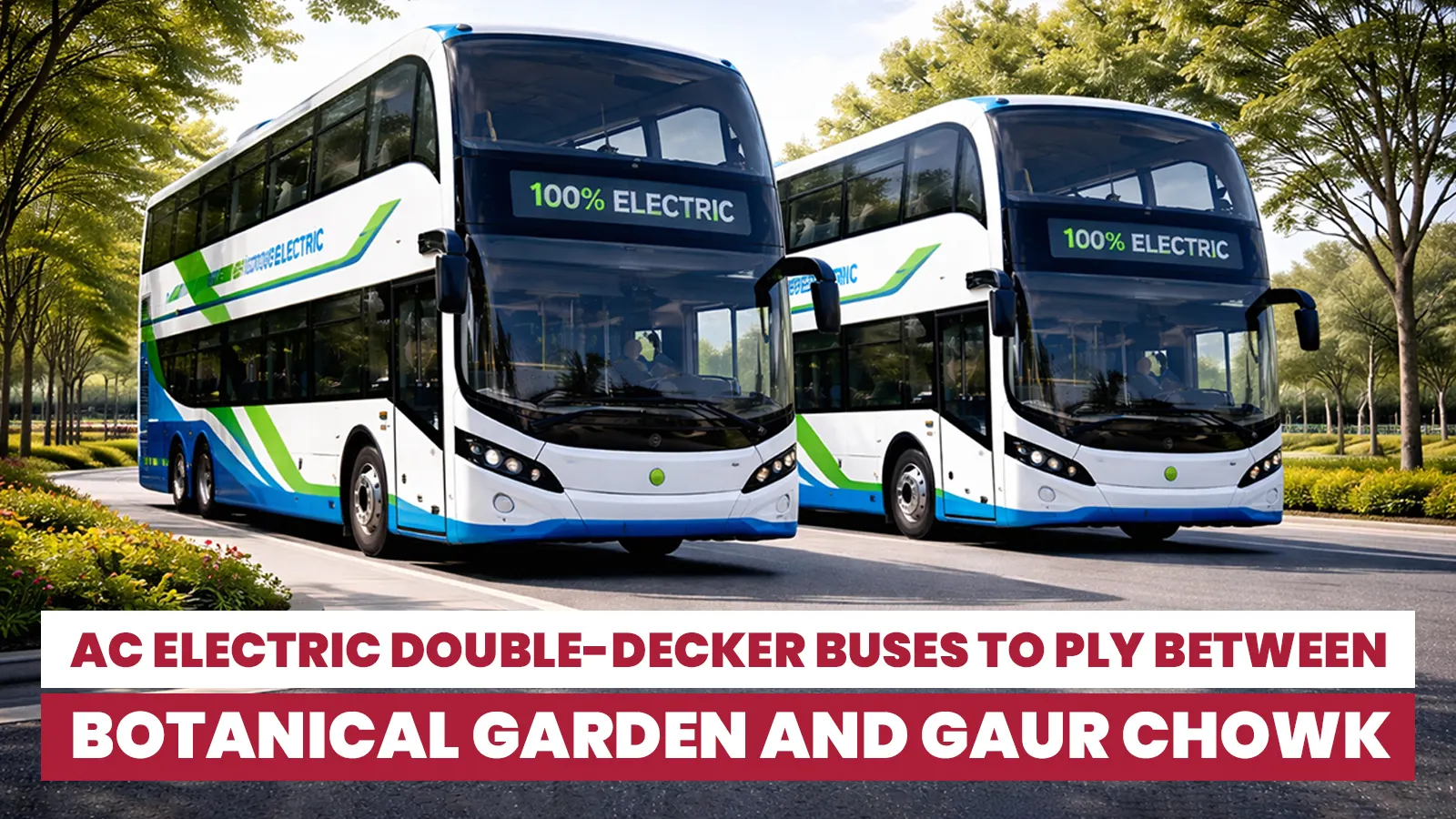 AC electric double decker buses running between Botanical Garden and Gaur Chowk