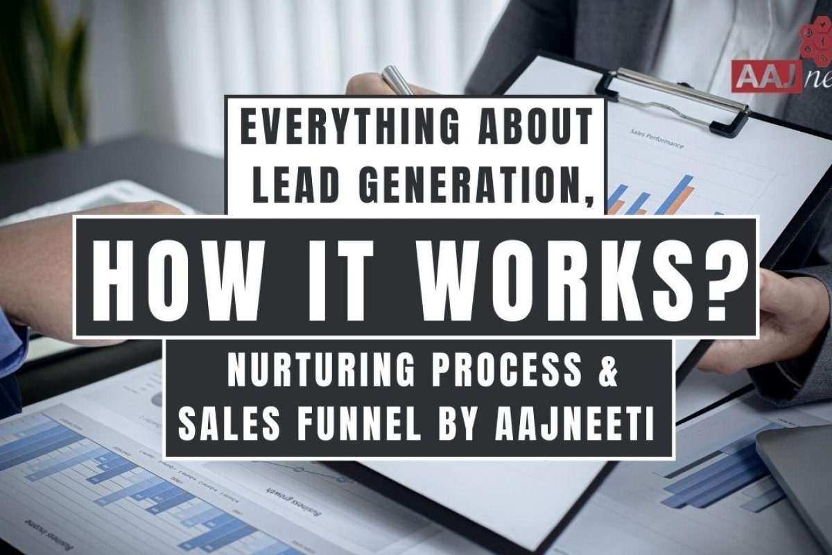 Everything About Lead Generation, How it works? Nurturing process and sales funnel by AAJneeti